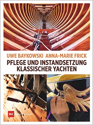 Baykowski, Uwe / Anna-Marie Frick. Pflege und Instandsetzung klassischer Yachten. Delius Klasing Vlg GmbH, 2023.