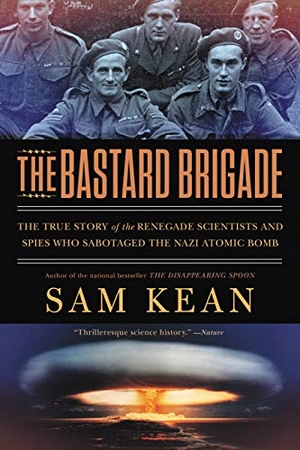 Kean, Sam. The Bastard Brigade - The True Story of the Renegade Scientists and Spies Who Sabotaged the Nazi Atomic Bomb. Little Brown and Company, 2020.