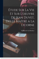 Étude sur la vie et sur l'oeuvre de Jean Duvet, dit le Maîtrè a la licorne