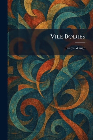 Waugh, Evelyn. Vile Bodies. Legare Street Press, 2026.