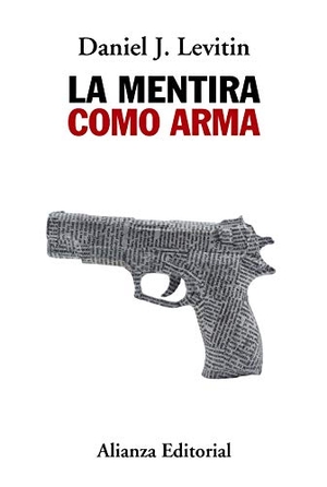 Levitin, Daniel. La mentira como arma. Alianza Editorial, 2019.