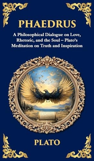 Plato. Phaedrus - A Philosophical Dialogue on Love, Rhetoric, and the Soul - Plato's Meditation on Truth and Inspiration (Deluxe Hardbound Edition). Muze Publishing, 2025.