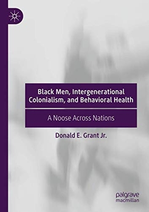 Grant Jr., Donald E.. Black Men, Intergenerational Colonialism, and Behavioral Health - A Noose Across Nations. Springer International Publishing, 2020.