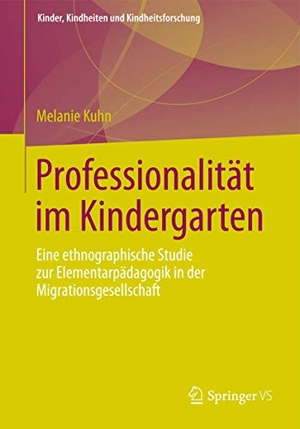Kuhn, Melanie. Professionalität im Kindergarten - Eine ethnographische Studie zur Elementarpädagogik in der Migrationsgesellschaft. Springer Fachmedien Wiesbaden, 2012.