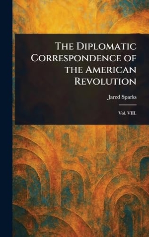 Sparks, Jared. The Diplomatic Correspondence of the American Revolution. British Library, Historical Print Editions, 2025.