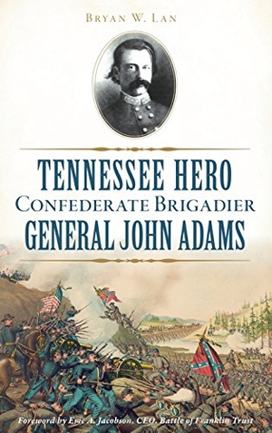 Lane, Bryan W. / Ceo. Tennessee Hero Confederate Brigadier General John Adams. History Press, 2017.