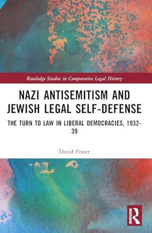 Fraser, David. Nazi Antisemitism and Jewish Legal Self-Defense - The Turn to Law in Liberal Democracies, 1932-39. Taylor & Francis Ltd, 2024.