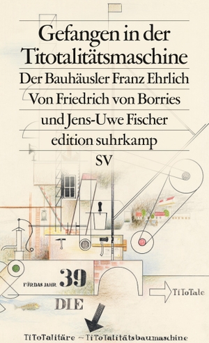 Borries, Friedrich Von / Jens-Uwe Fischer. Gefangen in der Titotalitätsmaschine - Der Bauhäusler Franz Ehrlich. Suhrkamp Verlag AG, 2022.