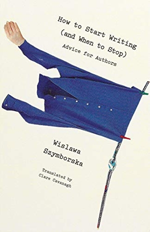 Szymborska, Wislawa. How to Start Writing (and When to Stop) - Advice for Writers. New Directions Publishing Corporation, 2021.