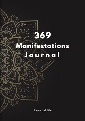 Life, Happiest. 369 Manifestations Journal: Verwirkliche deine Träume durch die Kraft der Manifestation - Dein 99 Tage Journal zum bilden und festigen positiver und Erfolgreicher Glaubenssätze nach der 3-6-9 Methode und dem Gesetz der Anziehung. Dein Weg zu deiner Vision. Happiest Life, 2023.