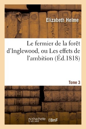 Helme-E. Le fermier de la forêt d'Inglewood, ou Les effets de l'ambition. Tome 3. Hachette Livre, 2018.