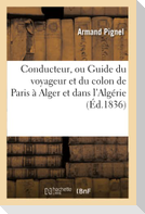 Conducteur, Ou Guide Du Voyageur Et Du Colon de Paris À Alger Et Dans l'Algérie