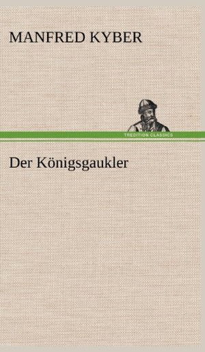 Kyber, Manfred. Der Königsgaukler. TREDITION CLASSICS, 2012.