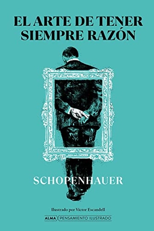 Schopenhauer, Arthur. El Arte de Tener Siempre Razón. Editorial Alma, 2022.
