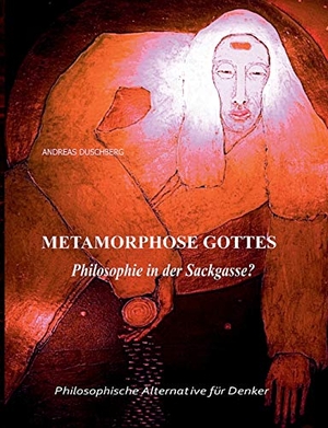 Duschberg, Andreas. Metarmorphose Gottes - Philosophie in der Sackgasse?. Books on Demand, 2019.