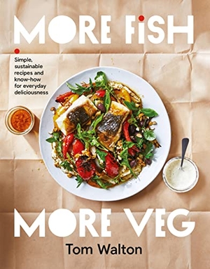 Walton, Tom. More Fish, More Veg - Simple, sustainable recipes and know-how for everyday delicious meals. Murdoch Books, 2022.