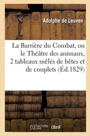 Leuven, Adolphe. La Barrière du Combat, ou le Théâtre des animaux, 2 tableaux mêlés de bêtes et de couplets. Hachette Livre, 2022.