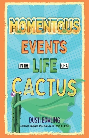 Bowling, Dusti. Momentous Events in the Life of a Cactus. Gale, a Cengage Group, 2023.