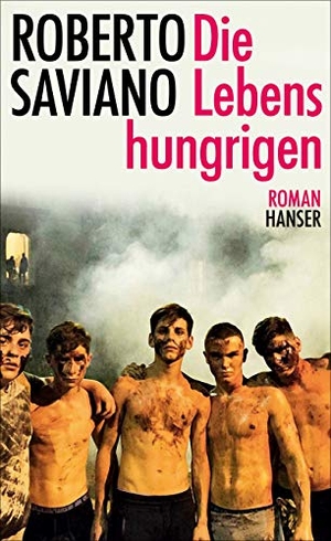 Roberto Saviano / Annette Kopetzki. Die Lebenshungrigen - Roman. Hanser, Carl, 2019.