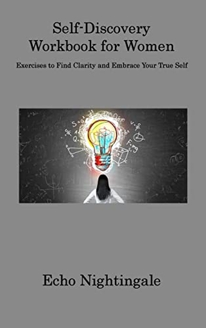 Nightingale, Echo. Self-Discovery Workbook for Women - Exercises to Find Clarity and Embrace Your True Self. Echo Nightingale, 2023.