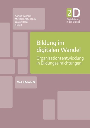 Wilmers, Annika / Michaela Achenbach et al (Hrsg.). Bildung im digitalen Wandel - Organisationsentwicklung in Bildungseinrichtungen. Waxmann Verlag GmbH, 2021.