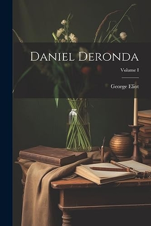 Eliot, George. Daniel Deronda; Volume I. Creative Media Partners, LLC, 2023.