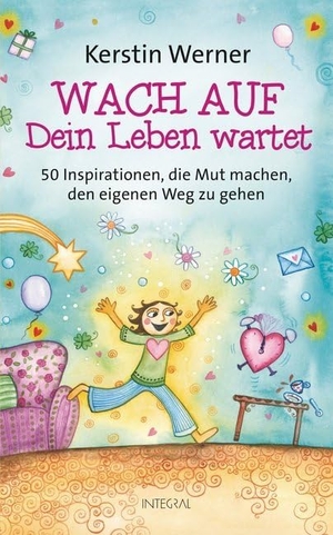 Werner, Kerstin. Wach auf - dein Leben wartet - 50 Inspirationen, die Mut machen, den eigenen Weg zu gehen. Integral, 2017.