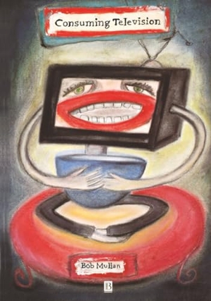 Mullan. Consuming Television. John Wiley & Sons, 1997.