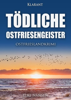 Nansen, Elke. Tödliche Ostfriesengeister. Ostfrieslandkrimi. Klarant, 2023.