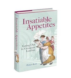 Ross, Peter. Insatiable Appetites - Eating Out in Georgian London. Bodleian Library, 2026.