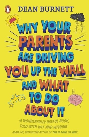 Burnett, Dean. Why Your Parents Are Driving You Up the Wall and What To Do About It - THE BOOK EVERY TEENAGER NEEDS TO READ. Penguin Books Ltd (UK), 2019.