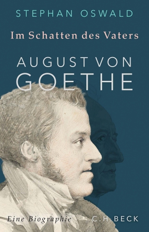 Oswald, Stephan. Im Schatten des Vaters - August von Goethe. C.H. Beck, 2023.