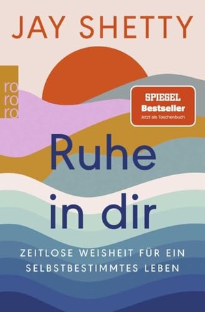 Shetty, Jay. Ruhe in dir - Zeitlose Weisheit für ein selbstbestimmtes Leben | Der SPIEGEL Bestseller jetzt als Taschenbuch. Rowohlt Taschenbuch, 2022.