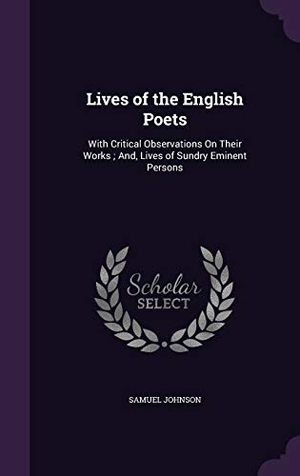 Johnson, Samuel. Lives of the English Poets: With Critical Observations On Their Works; And, Lives of Sundry Eminent Persons. Touchladybirdlucky Studios, 2016.