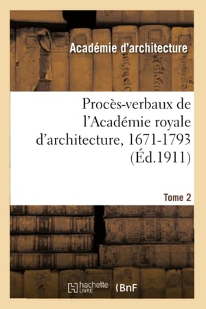 Académie royale d'architecture / Lemonnier, Henry et al. Procès-verbaux de l'Académie royale d'architecture, 1671-1793. Tome 2. Hachette Livre, 2020.