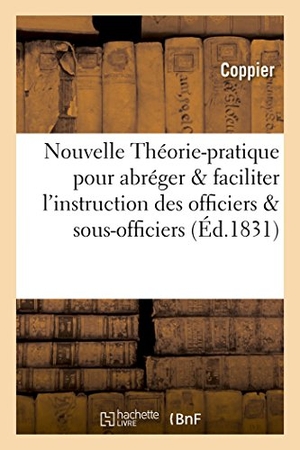 Coppier. Nouvelle Théorie-pratique pour abréger et faciliter l'instruction des officiers et sous-officiers. Hachette Livre, 2018.