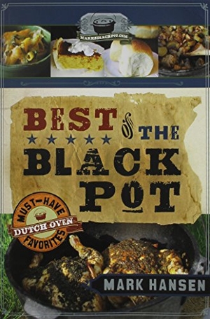Hansen, Mark. Best of the Black Pot - Must-Have Dutch Oven Favorites. Cedar Fort, 2012.