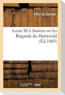 Louis XI À Amiens Ou Les Brigands Du Hartzwald