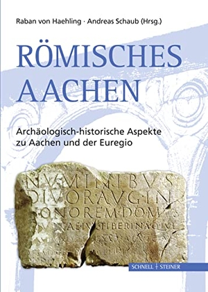 Haehling, Raban von / Andreas Schaub (Hrsg.). Römisches Aachen - Archäologisch-historische Aspekte zu Aachen und der Euregio. Schnell & Steiner GmbH, 2012.