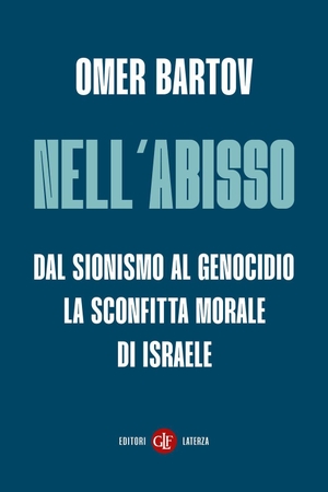 Bartov, Omer. Nell'abisso. Dal sionismo al genocidio: la sconfitta morale di Israele. Laterza, 2026.