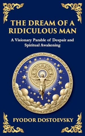 Dostoevsky, Fyodor M. The Dream of a Ridiculous Man - A Profound Reflection on Life, Redemption, and the Search for Truth (Large Print Deluxe Hardcover Edition For Easy Reading). Muze Publishing, 2025.