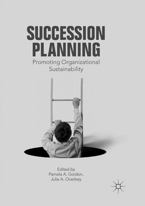 Overbey, Julie A. / Pamela A. Gordon (Hrsg.). Succession Planning - Promoting Organizational Sustainability. Springer International Publishing, 2019.