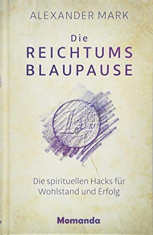 Mark, Alexander. Die Reichtumsblaupause - Die spirituellen Hacks für Wohlstand und Erfolg. Momanda GmbH, 2018.