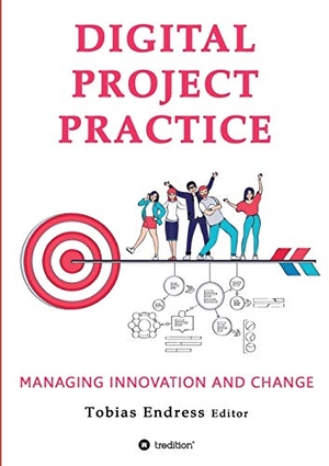 Endress, Tobias / Jeschke, Günter et al. Digital Project Practice - Managing Innovation and Change. tredition, 2020.