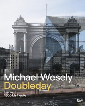 Michael Wesely. Doubleday - Berlin 1860 bis heute / Berlin from 1860 to the Present Day. Hatje Cantz Verlag GmbH, 2024.