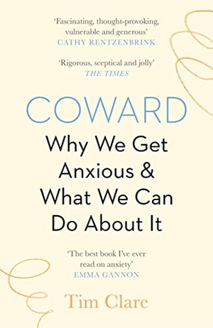 Clare, Tim. Coward - Why We Get Anxious & What We Can Do About It. Canongate Books, 2023.