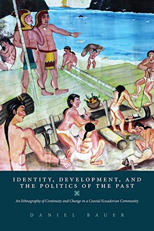 Bauer, Daniel. Identity, Development, and the Politics of the Past - An Ethnography of Continuity and Change in a Coastal Ecuadorian Community. Univ of Chicago behalf of UP Colorado, 2018.