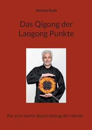 Raab, Michael. Das Qigong der Laogong-Punkte - Für eine starke Ausstrahlung der Hände. BoD - Books on Demand, 2024.