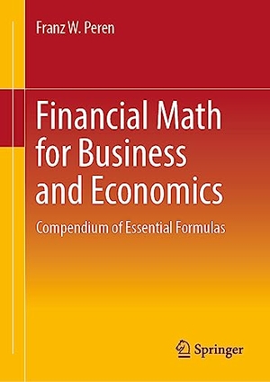 Peren, Franz W.. Financial Math for Business and Economics - Compendium of Essential Formulas. Springer Berlin Heidelberg, 2023.