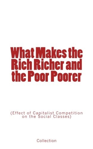 Collection. What Makes the Rich Richer and the Poor Poorer: (Effect of Capitalist Competition on the Social Classes). University of Washington Press, 2017.
